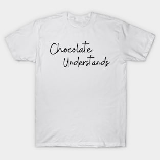 Chocolate Understands. Chocolate Lovers Delight. T-Shirt